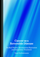 Cancer as a Reversible Disease: Its Real Nature, Spontaneous Regression and Integrative Treatment 1036453731 Book Cover