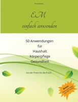 EM einfach anwenden: 50 erprobte Anwendungen für Haushalt, Körperpflege und Gesundheit aus eigener Erfahrung 3384585402 Book Cover
