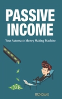 Passive Income- Your Automatic Money Making Machine 1082154075 Book Cover