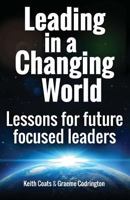 Leading in a Changing World: Lessons for Future Focused Leaders 1512286729 Book Cover