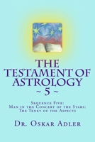 The Testament of Astrology 5: Sequence Five: Man in the Concert of the Stars: The Tenet of the Aspects 1463637454 Book Cover