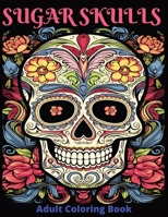Sugar Skulls: Dia de los Muertos - Day of the Dead Calacas masks Adult Coloring Book B0CQ7KZTP4 Book Cover