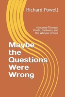 Maybe the Questions Were Wrong: A Journey Through Doubt, Darkness, and the Whisper of God B0FLQ4PZR6 Book Cover