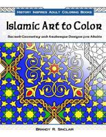 Islamic Art to Color : Sacred Geometry and Arabesque Designs for Adults 1979109834 Book Cover