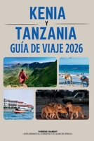 GUÍA DE VIAJE KENIA Y TANZANIA 2026: La aventura definitiva de safari en Serengeti, Masai Mara, Zanzíbar, Kilimanjaro, mapas, itinerarios y las joyas ocultas de África Oriental. (Spanish Edition) B0GXJNMCZH Book Cover