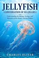 JELLYFISH (CONVERSATION OF SEA JELLIES ): Understanding the Biology, Ecology, and Mysteries of the Ocean's Ancient Drifters B0H8FSFV2T Book Cover