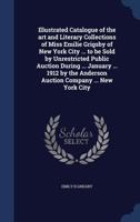 Illustrated Catalogue of the art and Literary Collections of Miss Emilie Grigsby of New York City ... to be Sold by Unrestricted Public Auction During ... Anderson Auction Company ... New York City 1021947962 Book Cover