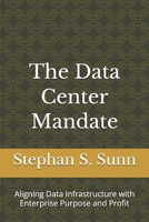 The Data Center Mandate: Aligning Data Infrastructure with Enterprise Purpose and Profit B0GV3K2L4W Book Cover