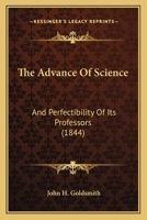 The Advance Of Science: And Perfectibility Of Its Professors 1241595135 Book Cover