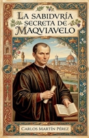 La sabiduría secreta de Maquiavelo (Spanish Edition) B0H4XFH3WJ Book Cover