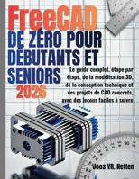 FreeCAD de zéro pour débutants et seniors: Le guide complet, étape par étape, de la modélisation 3D, de la conception technique et des projets de CAO ... des leçons faciles à suivre (French Edition) B0H9RMQZF5 Book Cover