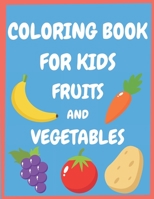 Coloring book for kids fruits and vegetables: Easy and Fun Educational Coloring Pages for Toddlers and Kids Ages 4-8, Boys, Girls, Preschool. B08VXHQYMP Book Cover