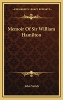 Memoir of Sir William Hamilton, Bart., Professor of Logic and Metaphysics in the University of Edinburgh 1163120782 Book Cover