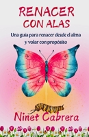 Renacer con Alas: Una guia para renacer desde el alma y volar con propósito (Spanish Edition) B0F5PJ1H98 Book Cover