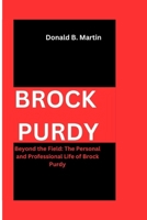 BROCK PURDY: Beyond the Field: The Personal and Professional Life of Brock Purdy B0CV7LB5K8 Book Cover