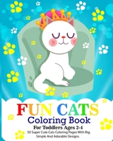 Fun Cats Coloring Book For Toddlers Ages 2-4: 50 Super Cute Cats Coloring Pages With Big, Simple And Adorable Designs B08JF2DJ4M Book Cover