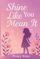 Shine Like You Mean It: Stories of Courage, Friendship, and Self-Belief for Girls B0FKFQZJG6 Book Cover
