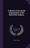 A Sketch of the Social Organization of the Nass River Indians 0548614199 Book Cover