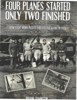 Four Planes Started Only Two Finished: How Eight Army Pilots Circled The Globe in 1924 0578553759 Book Cover
