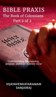 BIBLE PRAXIS The Book of Colossians Part 2 of 2: Understanding the meaning, purpose, and hope in every verse B0GD7R1CGB Book Cover