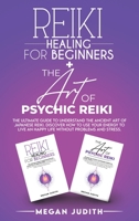 Reiki Healing for Beginners+ The Art of Psychic Reiki: The Ultimate Guide to Understand the Ancient Art of Japanese Reiki. Discover How to use Your Energy to live a Happy Life Without Problems and Str 1802222405 Book Cover