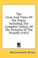 The Lives and Times of the Popes: Including the Complete Gallery of the Portraits of the Pontiffs R 052642009X Book Cover