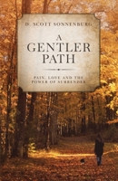 A Gentler Path: Pain, Love and the Power of Surrender 1731587406 Book Cover