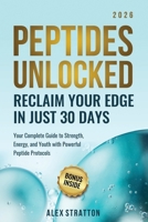 Peptides Unlocked: Reclaim Your Edge in Just 30 Days: Your Complete Guide to Strength, Energy, and Youth with Powerful Peptide Protocols B0FLF3W2BW Book Cover