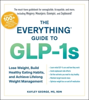 The Everything Guide to GLP-1s: Lose Weight, Build Healthy Eating Habits, and Achieve Lifelong Weight Management (Everything® Series) 1507223838 Book Cover