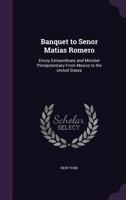 Banquet to Senor Matias Romero: Envoy Extraordinary and Minister Plenipotentiary from Mexico to the United States 1145705618 Book Cover
