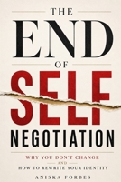 The End of Self-Negotiation: Why You Don't Change and How to Rewrite Your Identity B0GWF1S6TY Book Cover