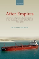 After Empires: European Integration, Decolonization, and the Challenge from the Global South 1957-1986 0198867719 Book Cover