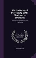 The Unfolding of Personality as the Chief Aim in Education: Some Chapters in Educational Psychology 0548901503 Book Cover
