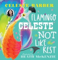 Flamingo Celeste is Not Like the Rest: from award-winning comedian, actress and writer Celeste Barber 0702314706 Book Cover