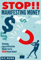 STOP!! Manifesting Money: A Practical Guide to Help You Understand Manifestation & The Law of Attraction (Manifest Success Series) 1492835633 Book Cover