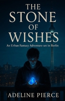 THE STONE OF WISHES: An Urban Fantasy Adventure set in Berlin B0G6RFZJW7 Book Cover