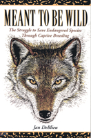 Meant to Be Wild: The Struggle to Save Endangered Species Through Captive Breeding 1555910742 Book Cover