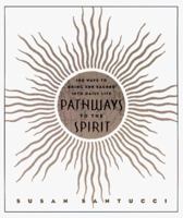 Pathways to the Spirit: 100 Ways to Bring the Sacred Into Daily Life 0786884290 Book Cover