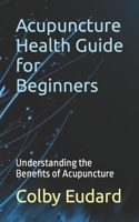 Acupuncture Health Guide for Beginners: Understanding the Benefits of Acupuncture B0CHGC1XLB Book Cover