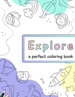 Explore A Perfect Coloring Book: A Creative Activity Book for Toddlers Ages 4-12 B0C87M9RVL Book Cover