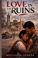 LOVE IN THE RUINS: Tales from the Land of People with Burned Faces B0GSVYVRHC Book Cover
