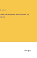 Jersey, Ses Antiquites, Ses Institutions, Son Histoire... 1016641931 Book Cover