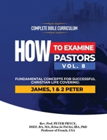 Complete Bible Curriculum: How to Examine Pastors, Vol. 8: Fundamental Concepts for Successful Christian Life: Covering: James, 1 & 2 Peter 9988880162 Book Cover
