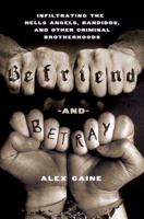 Befriend and Betray: Infiltrating the Hells Angels, Bandidos and Other Criminal Brotherhoods (Befriend and Betray, #1) 0312537190 Book Cover