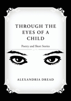 Through the Eyes of a Child: Poetry and Short Stories 1483477282 Book Cover