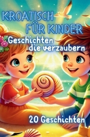 Kroatisch für Kinder mit Geschichten die verzaubern: 20 zauberhafte Geschichten auf Kroatisch & Deutsch für Kinder ab 6 (German Edition) B0F2N17GYK Book Cover