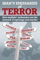 Iran's Emissaries of Terror : How Tehran's Embassies Run Its Network of Espionage and Murder 1944942254 Book Cover