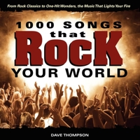 1000 Songs that Rock Your World: From Rock Classics to one-Hit Wonders, the Music That Lights Your Fire 1440214220 Book Cover