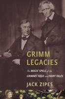 Grimm Legacies: The Magic Spell of the Grimms' Folk and Fairy Tales 0691160589 Book Cover