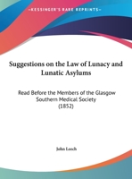 Suggestions on the Law of Lunacy and Lunatic Asylums: Read Before the Members of the Glasgow Southern Medical Society 1018976019 Book Cover